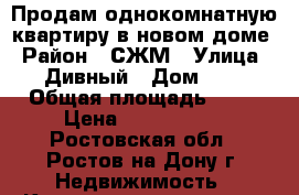 Продам однокомнатную квартиру в новом доме › Район ­ СЖМ › Улица ­ Дивный › Дом ­ 3 › Общая площадь ­ 28 › Цена ­ 1 320 000 - Ростовская обл., Ростов-на-Дону г. Недвижимость » Квартиры продажа   . Ростовская обл.,Ростов-на-Дону г.